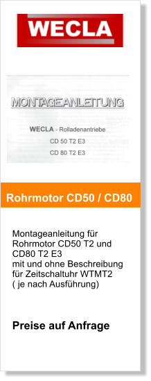 Montageanleitung fr Rohrmotor CD50 T2 und CD80 T2 E3  mit und ohne Beschreibung fr Zeitschaltuhr WTMT2  ( je nach Ausfhrung)     Preise auf Anfrage     Rohrmotor CD50 / CD80